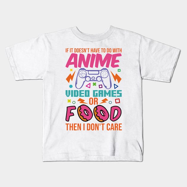 If It Doesn't Have To Do With Anime Video Games Or Food Then I Don't Care Kids T-Shirt by family.d